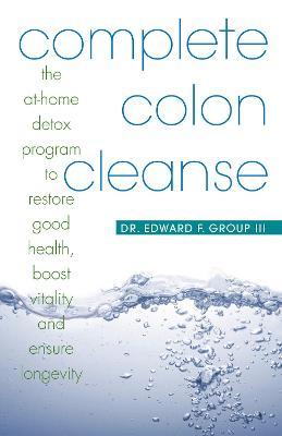 Complete Colon Cleanse: The At-Home Detox Program to Restore Good Health, Boost Vitality, and Ensure Longevity - Edward Group