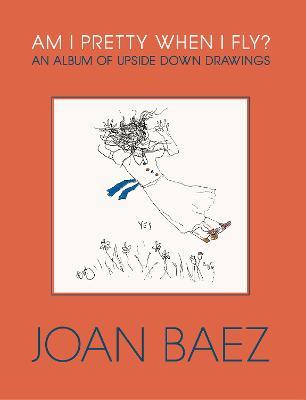 Am I Pretty When I Fly?: An Album of Upside Down Drawings - Joan Baez