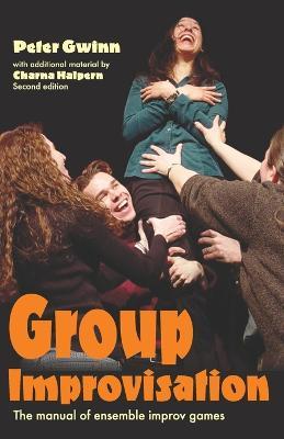 Group Improvisation: The Manual of Ensemble Improv Games - Peter Gwinn