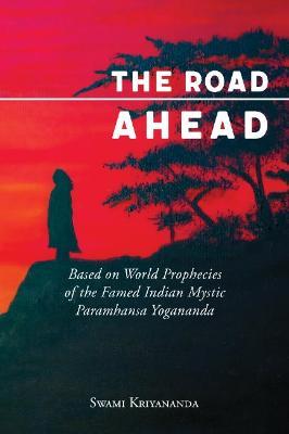 The Road Ahead: Based on World Prophecies of the Famed Indian Mystic Paramhansa Yogananda - Swami Kriyananda