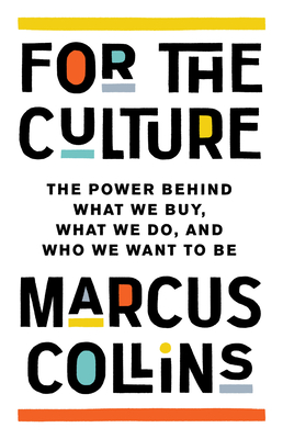 For the Culture: The Power Behind What We Buy, What We Do, and Who We Want to Be - Marcus Collins