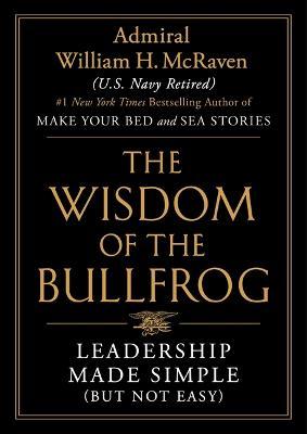 The Wisdom of the Bullfrog: Leadership Made Simple (But Not Easy) - William H. Mcraven