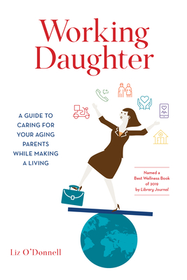 Working Daughter: A Guide to Caring for Your Aging Parents While Making a Living - Liz O'donnell