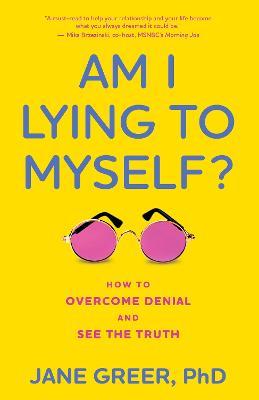 Am I Lying to Myself?: How to Overcome Denial and See the Truth - Jane Greer Phd