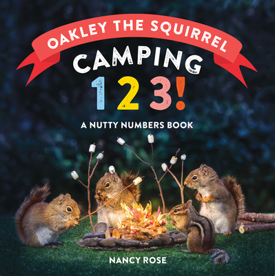 Oakley the Squirrel: Camping 1, 2, 3!: A Nutty Numbers Book - Nancy Rose