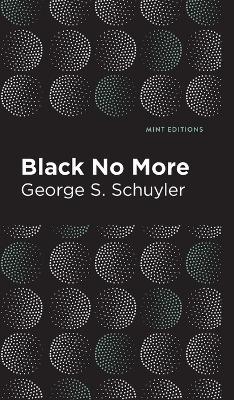 Black No More: Being an Account of the Strange and Wonderful Workings of Science in the Land of the Free A.D. 1933-1940 - George S. Schuyler