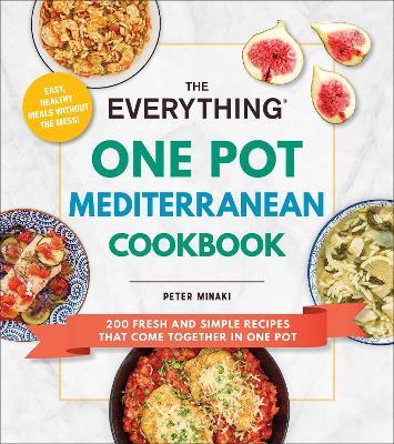 The Everything One Pot Mediterranean Cookbook: 200 Fresh and Simple Recipes That Come Together in One Pot - Peter Minaki