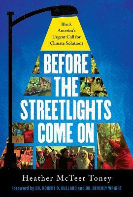 Before the Streetlights Come on: Black America's Urgent Call for Climate Solutions - Heather Mcteer Toney