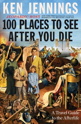 100 Places to See After You Die: A Travel Guide to the Afterlife - Ken Jennings