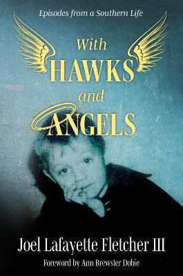 With Hawks and Angels: Episodes from a Southern Life - Joel Lafayette Fletcher
