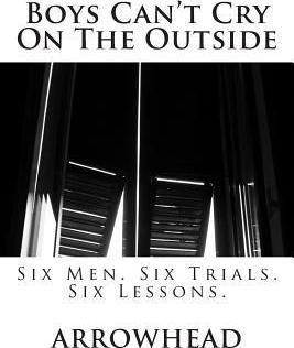 Boys Can't Cry On The Outside: Six Men. Six Trials. Six Lessons. - Arrowhead