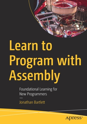 Learn to Program with Assembly: Foundational Learning for New Programmers - Jonathan Bartlett