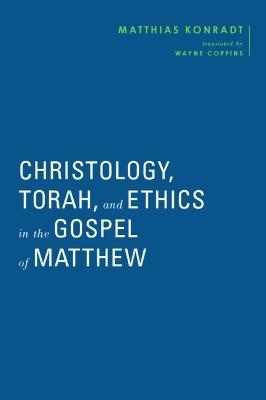 Christology, Torah, and Ethics in the Gospel of Matthew - Matthias Konradt