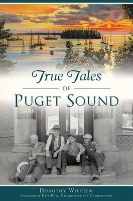 True Tales of Puget Sound - Dorothy Wilhelm