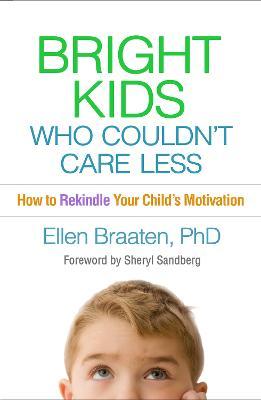 Bright Kids Who Couldn't Care Less: How to Rekindle Your Child's Motivation - Ellen Braaten