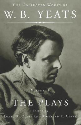 The Collected Works of W.B. Yeats Vol II: The Plays - William Butler Yeats