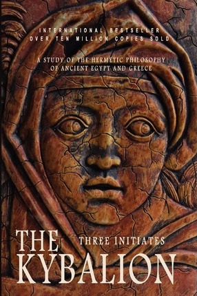 The Kybalion: A Study of the Hermetic Philosophy of Ancient Egypt and Greece - Three Initiates