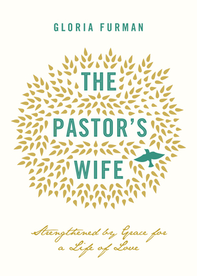 The Pastor's Wife: Strengthened by Grace for a Life of Love - Gloria Furman