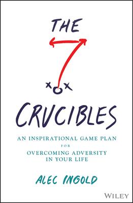 The Seven Crucibles: An Inspirational Game Plan for Overcoming Adversity in Your Life - Alec Ingold