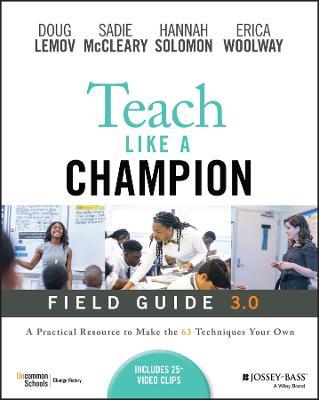 Teach Like a Champion Field Guide 3.0: A Practical Resource to Make the 63 Techniques Your Own - Doug Lemov