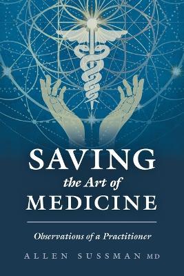 Saving the Art of Medicine: Observations of a Practitioner - Allen Sussman