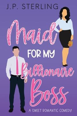 Maid for My Billionaire Boss - J. P. Sterling