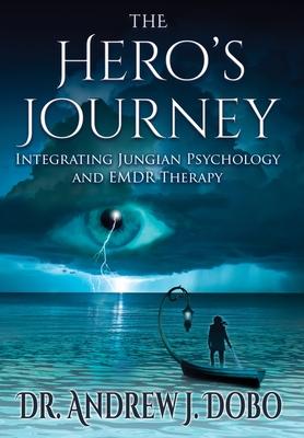 The Hero's Journey: Integrating Jungian Psychology and EMDR Therapy - Andrew J. Dobo