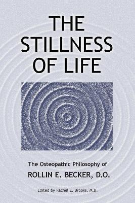 The Stillness of Life: The Osteopathic Philosophy of Rollin E. Becker, DO - Rollin E. Becker