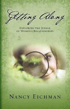 Poza produsului Getting Along: Exploring the Jungle of Women's Relationships - Nancy Eichman