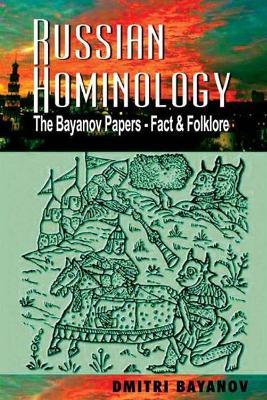 Russian Hominology: The Bayanov Papers - Fact & Folklore - Dmitri Bayanov