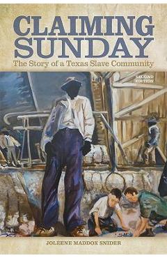 Coperta cărții 'Claiming Sunday: The Story of a Texas Slave Community - Joleene Maddox Snider'