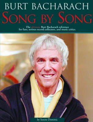 Burt Bacharach: Song by Song: The Ultimate Burt Bacharach Reference for Fans, Serious Record Collectors, and Music Critics. - Serene Dominic