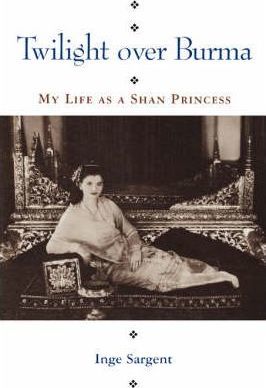 Twilight Over Burma: My Life as a Shan Princess - Inge Sargent