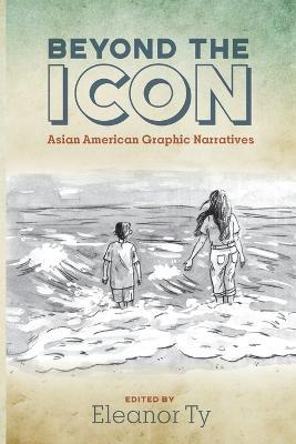 Beyond the Icon: Asian American Graphic Narratives - Eleanor Ty