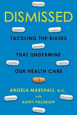 Dismissed: Tackling the Biases That Undermine Our Health Care - Angela Marshall