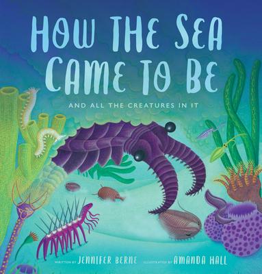 How the Sea Came to Be: (And All the Creatures in It) - Jennifer Berne