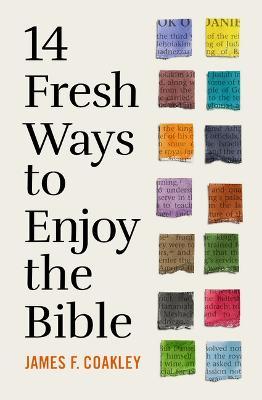 14 Fresh Ways to Enjoy the Bible - James F. Coakley