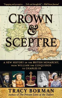 Crown & Sceptre: A New History of the British Monarchy, from William the Conqueror to Charles III - Tracy Borman