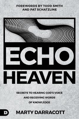 Echo Heaven: Secrets to Hearing God's Voice and Receiving Words of Knowledge - Marty Darracott