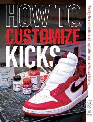 How to Customize Kicks: Step-By-Step Instructions and Inspiration from the Sneaker Experts - Customize Kicks Magazine