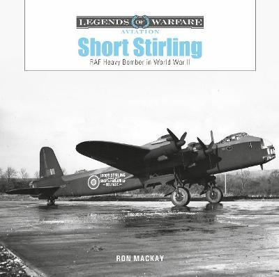 Short Stirling: RAF Heavy Bomber in World War II - Ron Mackay