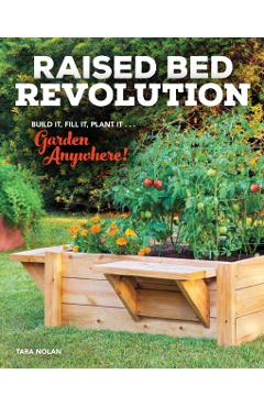 Raised Bed Revolution: Build It, Fill It, Plant It ... Garden Anywhere! - Tara Nolan