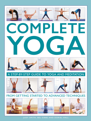 Complete Yoga: A Step-By-Step Guide to Yoga and Meditation from Getting Started to Advanced Techniques - Judy Smith