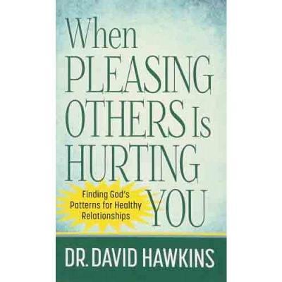 When Pleasing Others Is Hurting You: Finding God's Patterns for Healthy Relationships - David Hawkins