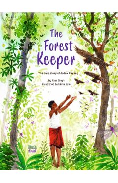 The Forest Keeper- The True Story of Jadav Payeng - Rina Singh