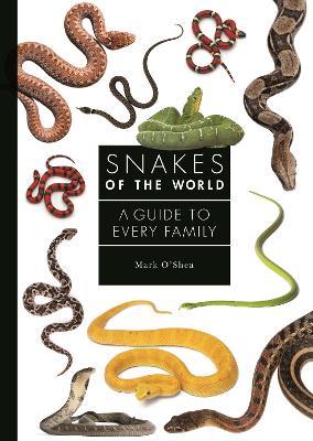 Snakes of the World: A Guide to Every Family - Mark O'shea