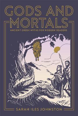 Gods and Mortals: Ancient Greek Myths for Modern Readers - Sarah Iles Johnston