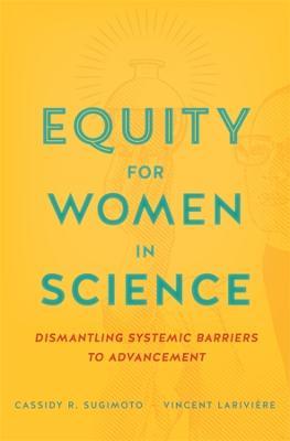Equity for Women in Science: Dismantling Systemic Barriers to Advancement - Cassidy R. Sugimoto