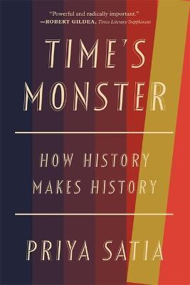 Time's Monster: How History Makes History - Priya Satia