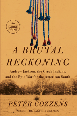 A Brutal Reckoning: Andrew Jackson, the Creek Indians, and the Epic War for the American South - Peter Cozzens